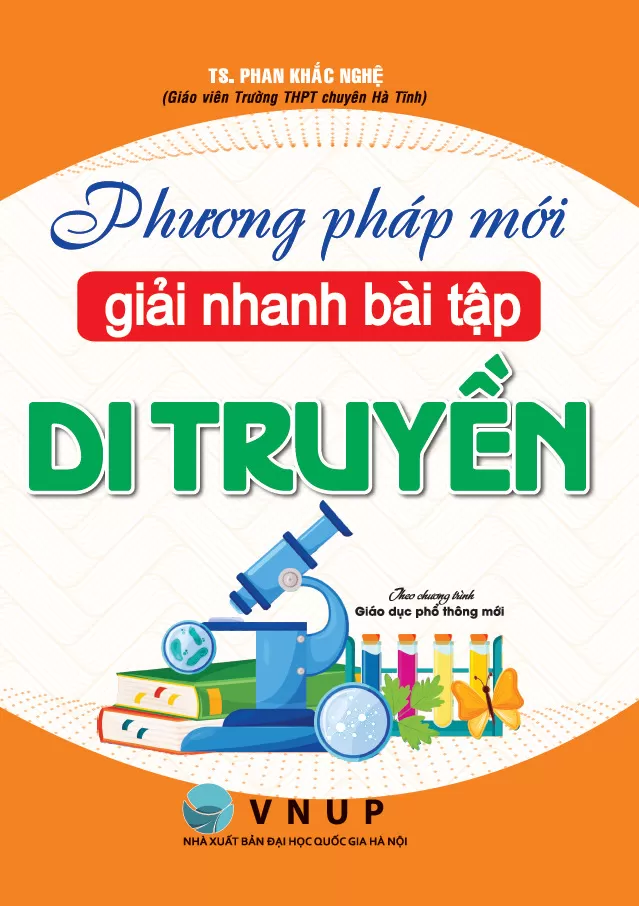 PHƯƠNG PHÁP MỚI GIẢI NHANH BÀI TẬP DI TRUYỀN (Bồi dưỡng học sinh giỏi; Theo chương trình GDPT mới)